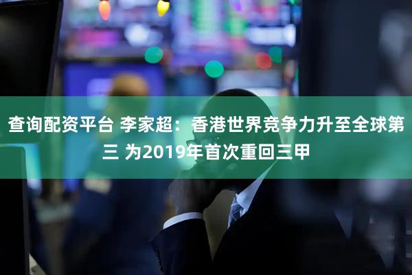 查询配资平台 李家超：香港世界竞争力升至全球第三 为2019年首次重回三甲